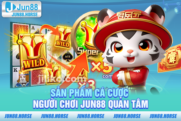 Sản phẩm cá cược người chơi Jun88 quan tâm