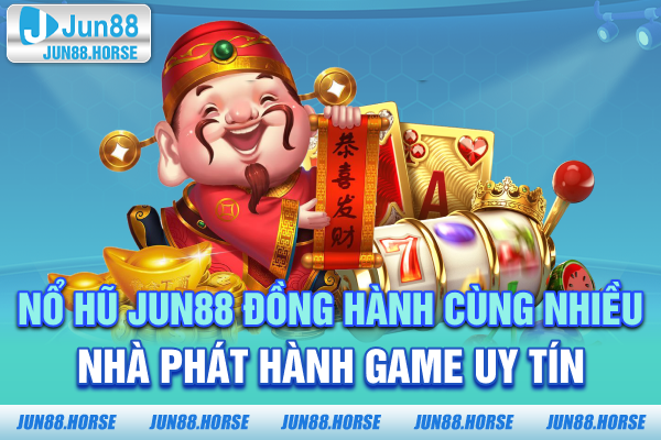 Nổ hũ JUN88 đồng hành cùng nhiều nhà phát hành game uy tín