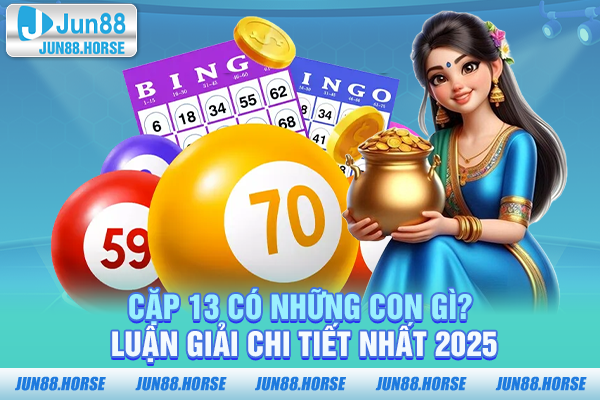 Cặp 13 Có Những Con Gì? Luận Giải Chi Tiết Nhất 2025