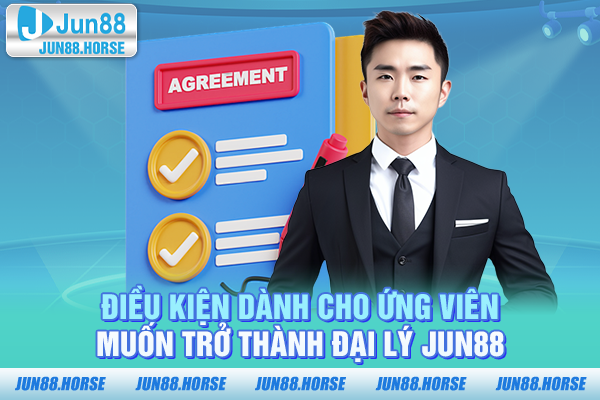 Điều kiện dành cho ứng viên muốn trở thành đại lý JUN88