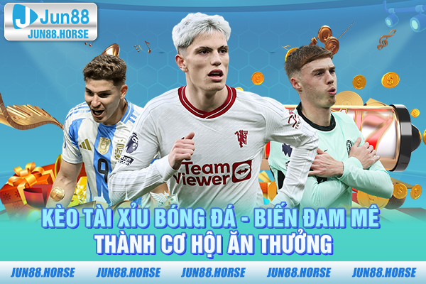 Kèo Tài Xỉu Bóng Đá - Biến Đam Mê Thành Cơ Hội Ăn Thưởng