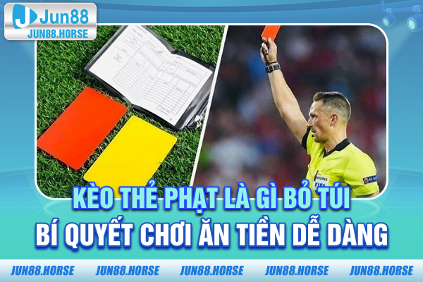 Kèo Thẻ Phạt Là Gì? Bỏ Túi Bí Quyết Chơi Ăn Tiền Dễ Dàng