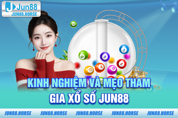 Kinh nghiệm và mẹo tham gia xổ số JUN88