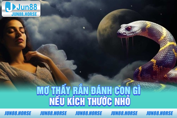 Mơ thấy rắn đánh con gì nếu kích thước nhỏ